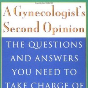 A Gynecologists Second Opinion: The Questions and Answers you need...